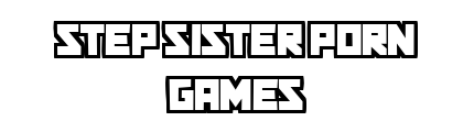 stepsisterporngames.com - Step Sister Porn Games